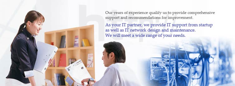 Our years of experience qualify us to provide comprehensive support and recommendations for improvement. As your IT partner, we provide IT support from startup as well as IT network design and maintenance. We will meet a wide range of your needs.